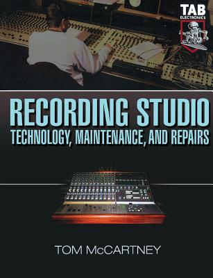 Recording Studio Technology, Maintenance, and Repairs: Everything You Need to Properly Care for Your Equipment (Tab Electronics Technician Library) Cover Image
