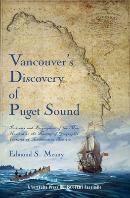 Vancouver's Discovery of Puget Sound: Portraits and Biographies of the Men Honored in the Naming of Geographic Features of Northwestern America By Edmond S. Meany Cover Image