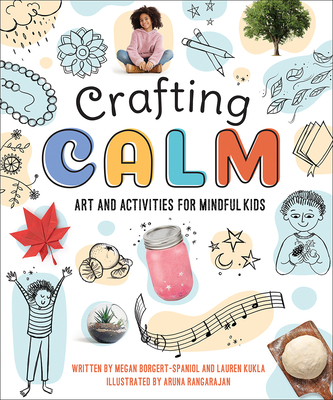 Crafting Calm: Art and Activities for Mindful Kids By Megan Borgert-Spaniol, Lauren Kukla, Aruna Rangarajan (Illustrator) Cover Image