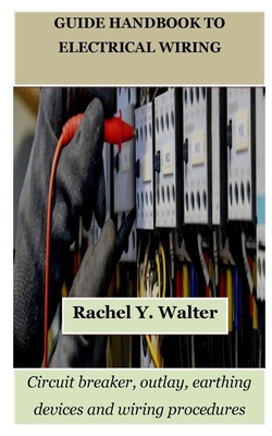 Guide Handbook to Electrical Wiring: Circuit breaker, outlay, earthing devices and wiring procedures Cover Image