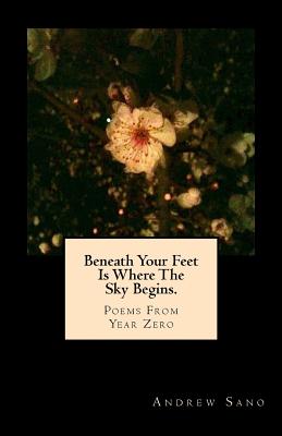 Beneath Your Feet Is Where The Sky Begins.: Poems From Year Zero Cover Image