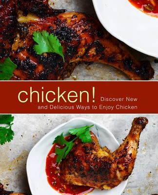 Chicken!: Discover New and Delicious Ways to Enjoy Chicken (2nd Edition) By Booksumo Press Cover Image