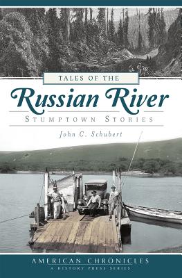 Tales of the Russian River: Stumptown Stories (American Chronicles) By John C. Schubert Cover Image