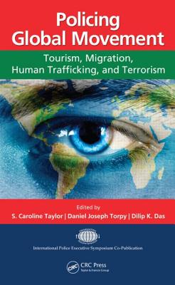 Policing Global Movement: Tourism, Migration, Human Trafficking, and Terrorism (International Police Executive Symposium Co-Publications) By S. Caroline Taylor (Editor), Daniel Joseph Torpy (Editor), Dilip K. Das (Editor) Cover Image