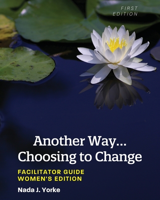 Another Way...Choosing to Change: Facilitator Guide - Women's Edition Cover Image