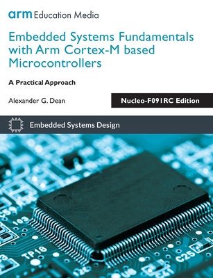 Embedded Systems Fundamentals with Arm Cortex-M based Microcontrollers: A Practical Approach Nucleo-F091RC Edition By Alexander G. Dean Cover Image