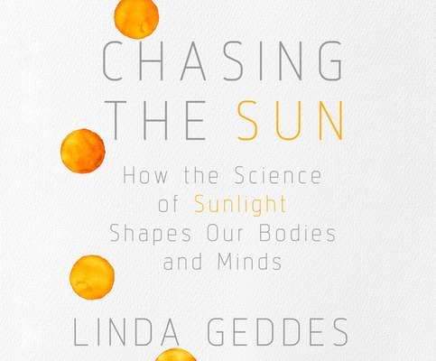 Chasing the Sun: How the Science of Sunlight Shapes Our Bodies and Minds Cover Image