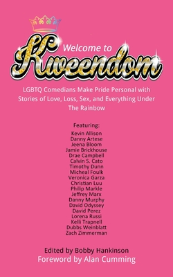 Welcome to Kweendom: LGBTQ Comedians Make Pride Personal with Stories of Love, Loss, Sex, and Everything Under The Rainbow By Bobby Hankinson (Editor), Alan Cumming (Foreword by) Cover Image