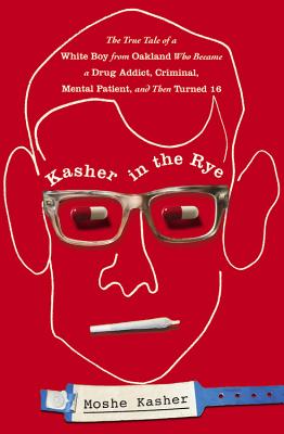 Kasher in the Rye: The True Tale of a White Boy from Oakland Who Became a Drug Addict, Criminal, Mental Patient, and Then Turned 16 Cover Image