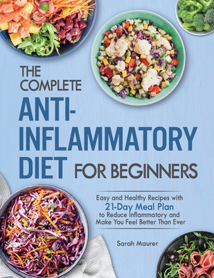 The Complete Anti-Inflammatory Diet for Beginners: Easy and Healthy Recipes with 21-Day Meal Plan to Reduce Inflammatory and Make You Feel Better Than Cover Image