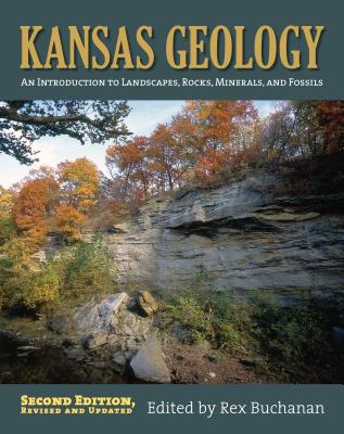 Kansas Geology: An Introduction to Landscapes, Rocks, Minerals, and Fossils?second Edition, Revised By Rex Buchanan (Editor) Cover Image