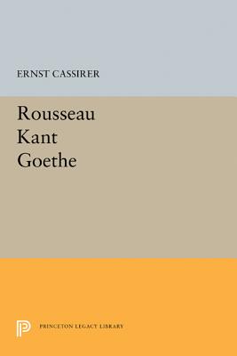 Rousseau-Kant-Goethe (Princeton Legacy Library #2096)