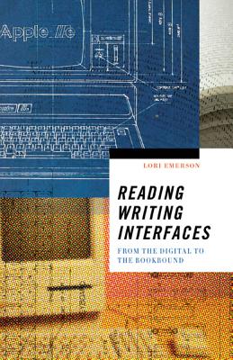 Reading Writing Interfaces: From the Digital to the Bookbound (Electronic Mediations #44)