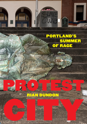 Protest City: Portland's Summer of Rage By Rian Dundon, Rian Dundon (By (photographer)) Cover Image