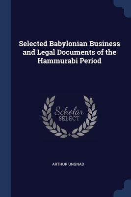 Selected Babylonian Business and Legal Documents of the Hammurabi Period By Arthur Ungnad Cover Image