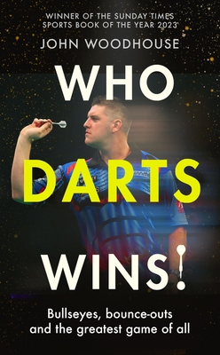 Who Darts Wins!: Bullseyes, bounce-outs and the greatest game of all By John Woodhouse Cover Image