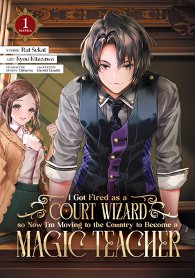 I Got Fired as a Court Wizard so Now I'm Moving to the Country to Become a Magic  Teacher (Manga) Vol. 1 (I Got Fired as a Court Wizard so Now I'm Moving to the Country to Become a Magic Teacher (Manga) #1)