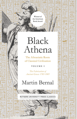 Black Athena: The Afroasiatic Roots of Classical Civilization Volume I: The Fabrication of Ancient Greece 1785-1985 By Martin Bernal Cover Image