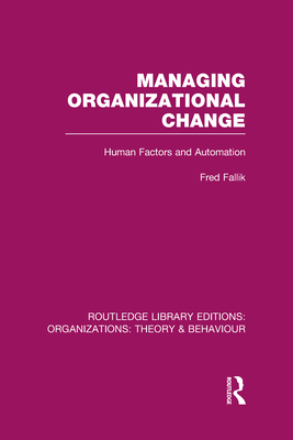 Managing Organizational Change (Rle: Organizations): Human Factors and Automation (Routledge Library Editions: Organizations) By Fred Fallik Cover Image