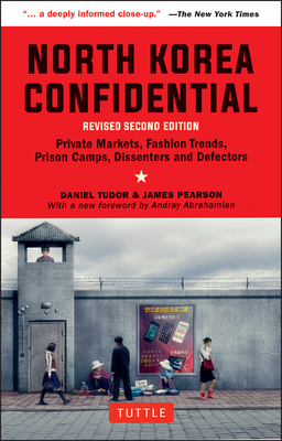 North Korea Confidential: Private Markets, Fashion Trends, Prison Camps, Dissenters and Defectors By Daniel Tudor, James Pearson, Andray Abrahamian (Foreword by) Cover Image