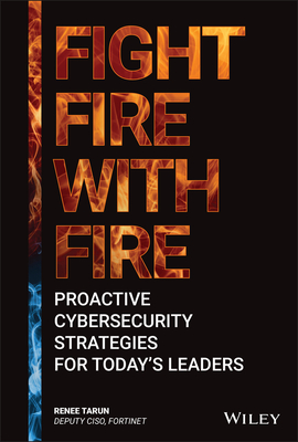 Fight Fire with Fire: Proactive Cybersecurity Strategies for Today's Leaders By Renee Tarun Cover Image