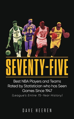 Seventy-Five: Best NBA Players and Teams Rated by Statistician who has Seen Games Since 1947 By Dave Heeren Cover Image