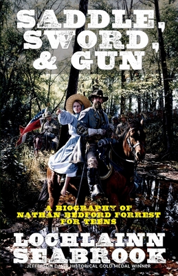 Saddle, Sword, and Gun: A Biography of Nathan Bedford Forrest for Teens By Lochlainn Seabrook Cover Image
