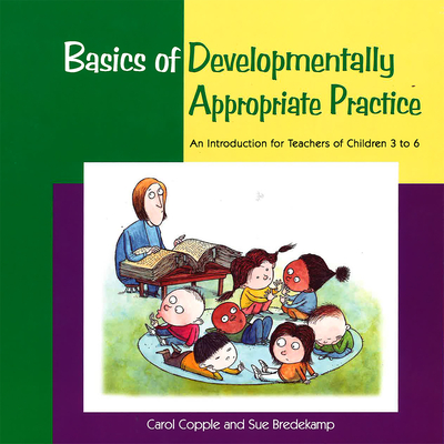 Basics of Developmentally Appropriate Practice: An Introduction for Teachers of Children 3 to 7 Cover Image