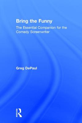 Bring the Funny: The Essential Companion for the Comedy Screenwriter By Greg Depaul Cover Image