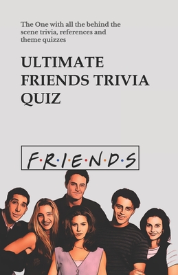 Ultimate Friends Trivia Quiz: The One with all the behind the scene trivia, references and theme quizzes Cover Image