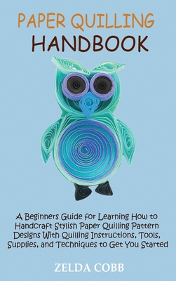 QUILLING PATTERNS WITH INSTRUCTIONS FOR BEGINNERS: The Complete