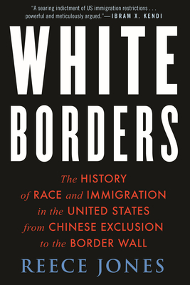 White Borders: The History of Race and Immigration in the United States from Chinese Exclusion to the Border Wall By Reece Jones Cover Image