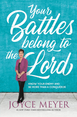 Your Battles Belong to the Lord: Know Your Enemy and Be More Than a Conqueror Cover Image