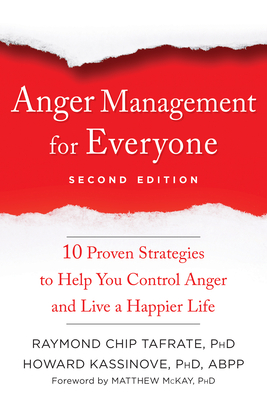 Anger Management for Everyone: Ten Proven Strategies to Help You Control Anger and Live a Happier Life By Raymond Chip Tafrate, Howard Kassinove, Matthew McKay (Foreword by) Cover Image