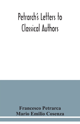 Petrarch's letters to classical authors By Francesco Petrarca, Mario Emilio Cosenza Cover Image