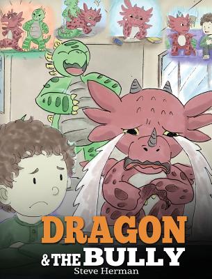 Dragon and The Bully: Teach Your Dragon How To Deal With The Bully. A Cute Children Story To Teach Kids About Dealing with Bullying in Schoo (My Dragon Books #5)