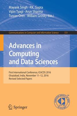 Advances in Computing and Data Sciences: First International Conference, Icacds 2016, Ghaziabad, India, November 11-12, 2016, Revised Selected Papers (Communications in Computer and Information Science #721)