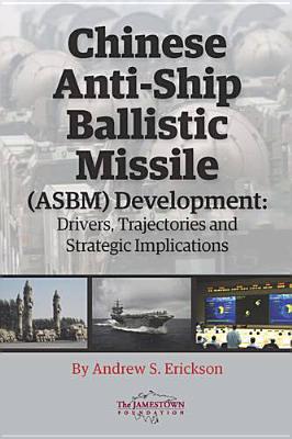 Chinese Anti-Ship Ballistic Missile (ASBM) Development: Drivers, Trajectories, and Strategic Implications By Andrew S. Erickson Cover Image