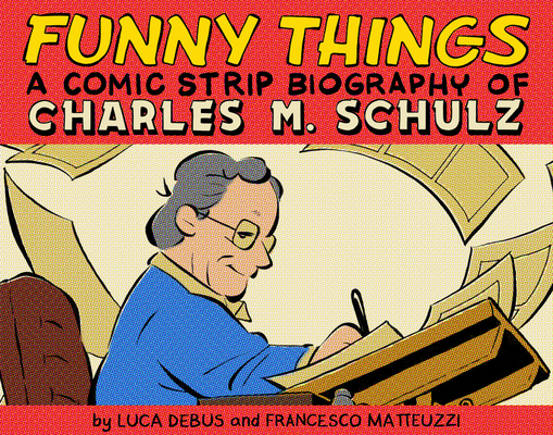 Funny Things: A Comic Strip Biography of Charles M. Schulz By Luca Debus, Francesco Matteuzzi Cover Image