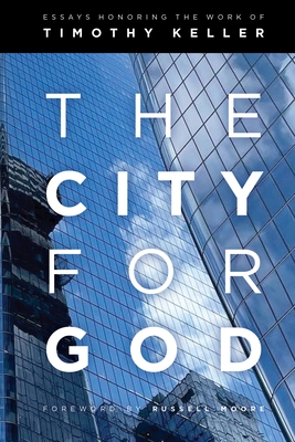 The City for God: Essays Honoring the Work of Timothy Keller By Ned Bustard (Editor), Russell Moore (Foreword by), Katherine Leary Alsdorf (Contribution by) Cover Image