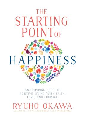 The Starting Point of Happiness: An Inspiring Guide to Positive Living with Faith, Love, and Courage Cover Image