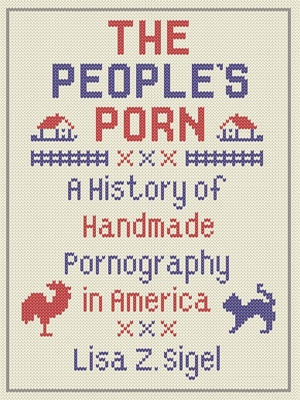 The People's Porn: A History of Handmade Pornography in America (Hardcover)  | Quail Ridge Books