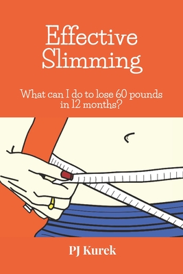 Effective Slimming What can I do to lose 60 pounds in 12 months?: Perfect Plan. By Pj Kurek Cover Image