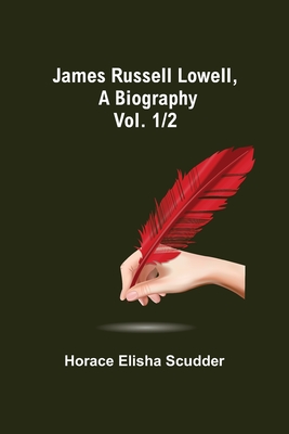 James Russell Lowell, A Biography; vol. 1/2 Cover Image