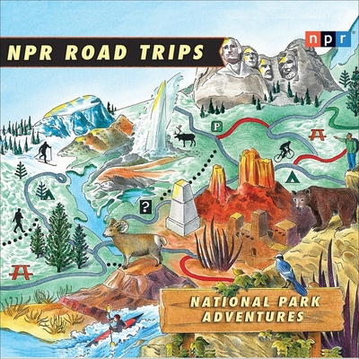 NPR Road Trips: National Park Adventures Lib/E: Stories That Take You Away . . . (NPR Road Trips Series Lib/E)