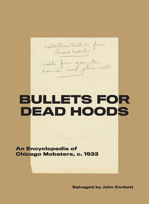 Bullets for Dead Hoods: An Encyclopedia of Chicago Mobsters, C. 1933 Cover Image