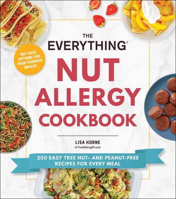 The Everything Nut Allergy Cookbook: 200 Easy Tree Nut– and Peanut-Free Recipes for Every Meal (Everything®) By Lisa Horne Cover Image
