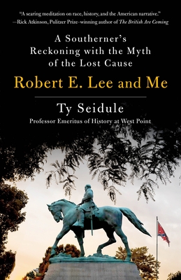 Robert E. Lee and Me: A Southerner's Reckoning with the Myth of the Lost Cause By Ty Seidule Cover Image