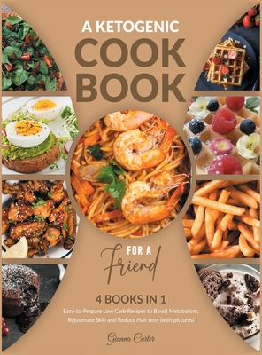 A Ketogenic Cookbook for a Friend [4 Books in 1]: Easy-to-Prepare Low Carb Recipes to Boost Metabolism, Rejuvenate Skin and Reduce Hair Loss [with pic Cover Image