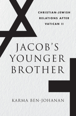 Jacob's Younger Brother: Christian-Jewish Relations After Vatican II By Karma Ben-Johanan Cover Image